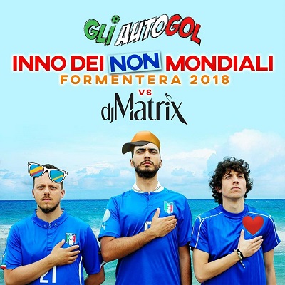 Gli Autogol & Dj Matrix – L’inno dei non mondiali (Formentera 2018) [singolo] (2018) .mp3 - 320 kbps