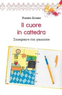 Renato Alonne - Il cuore in cattedra. Insegnare con passione (2017)