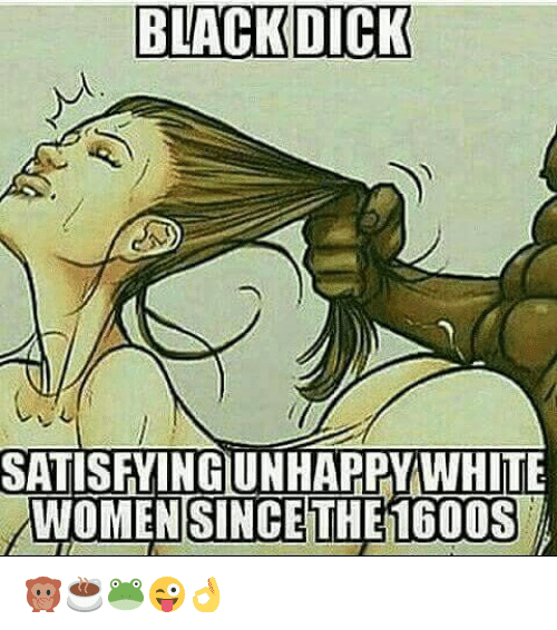 black-dick-satisfyingunhappy-white-women-since-the-1600s-