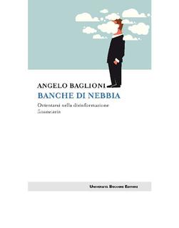 Angelo Baglioni - Banche di nebbia. Orientarsi nella disinformazione bancaria (2017)